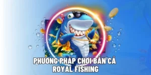 Cách Chơi Bắn Cá Royal Fishing Tại 6623 Hiệu Quả, Thắng Lớn Dễ Dàng