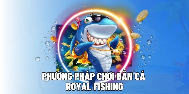 Cách Chơi Bắn Cá Royal Fishing Tại 6623 Hiệu Quả, Thắng Lớn Dễ Dàng
